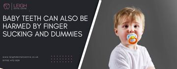 Baby teeth can also be harmed by finger sucking and dummies