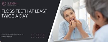 Floss teeth at least twice a day